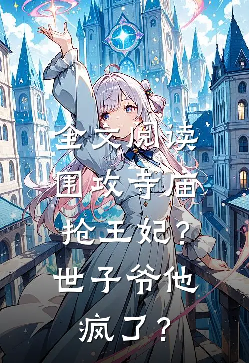 全文阅读围攻寺庙抢王妃？世子爷他疯了？