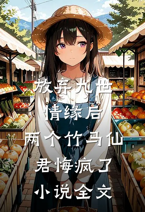 放弃九世情缘后，两个竹马仙君悔疯了小说全文