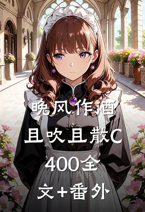 晚风作酒，且吹且散C400全文+番外