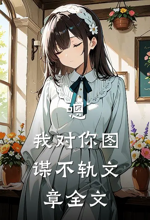 嗯，我对你图谋不轨文章全文
