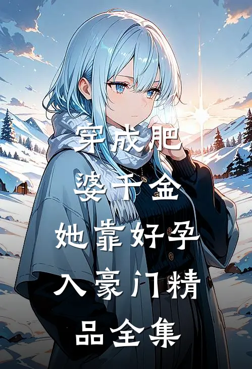穿成肥婆千金，她靠好孕入豪门精品全集