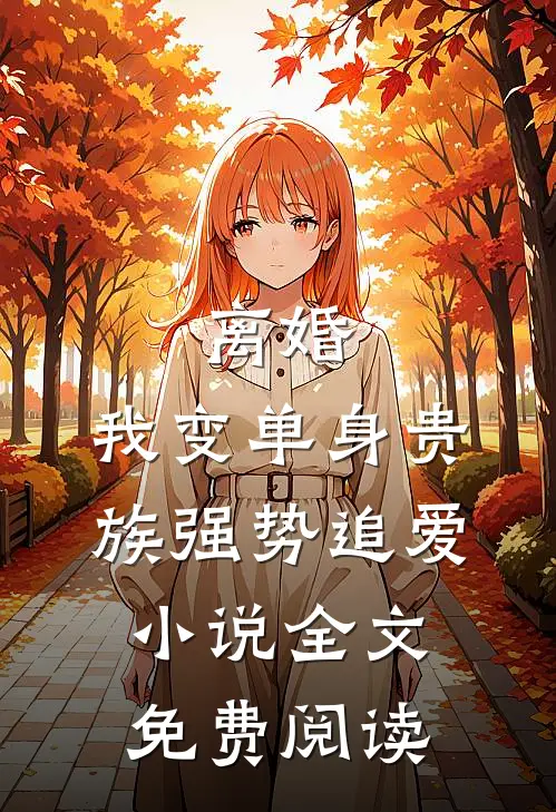 离婚：我变单身贵族强势追爱小说全文免费阅读
