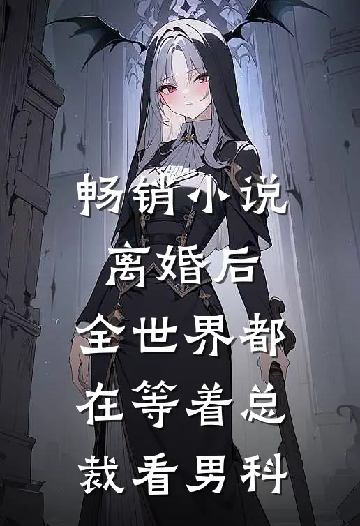 畅销小说离婚后，全世界都在等着总裁看男科