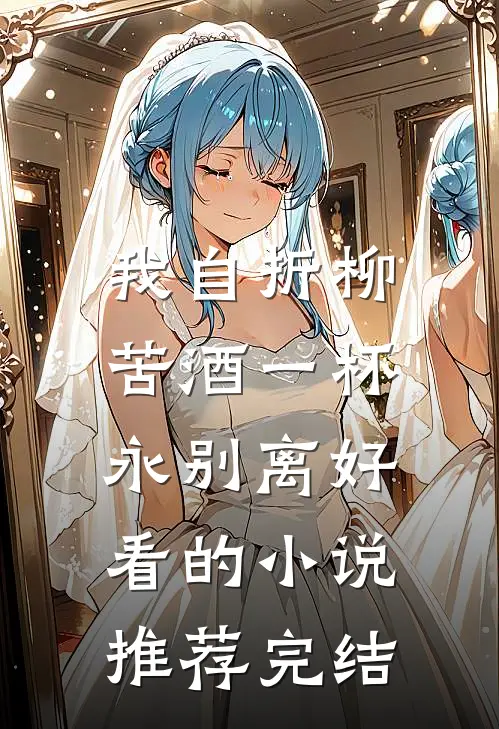 我自折柳，苦酒一杯永别离好看的小说推荐完结