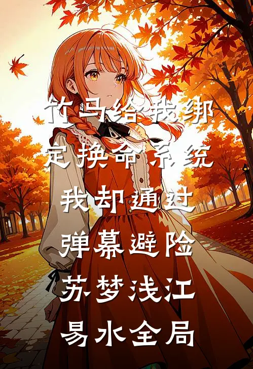 竹马给我绑定换命系统，我却通过弹幕避险苏梦浅江易水全局