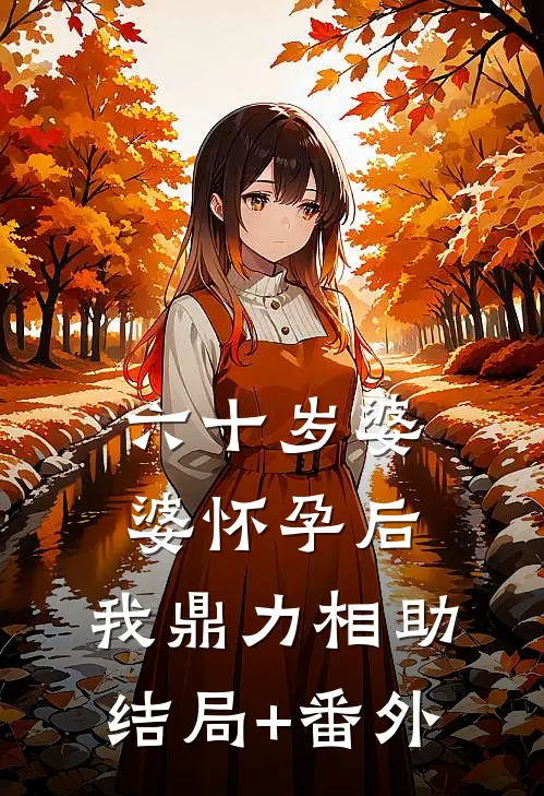 六十岁婆婆怀孕后，我鼎力相助结局+番外