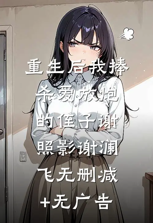 重生后我捧杀爱放炮的侄子谢照影谢澜飞无删减+无广告