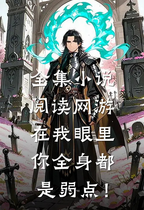 全集小说阅读网游：在我眼里，你全身都是弱点！