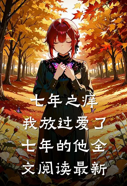 七年之痒，我放过爱了七年的他全文阅读最新