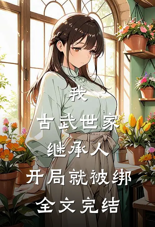 我，古武世家继承人，开局就被绑全文完结