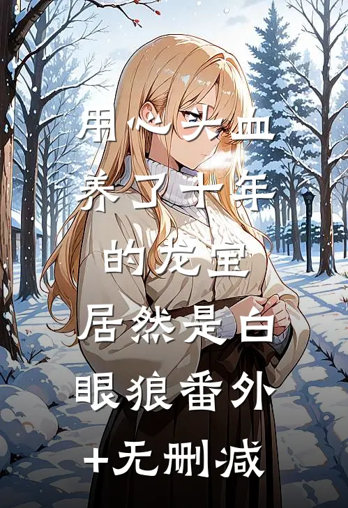 用心头血养了十年的龙宝，居然是白眼狼番外+无删减