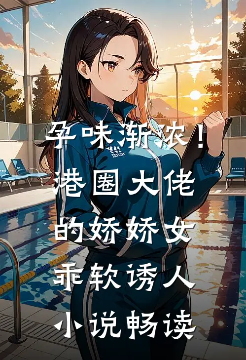 孕味渐浓！港圈大佬的娇娇女乖软诱人小说畅读