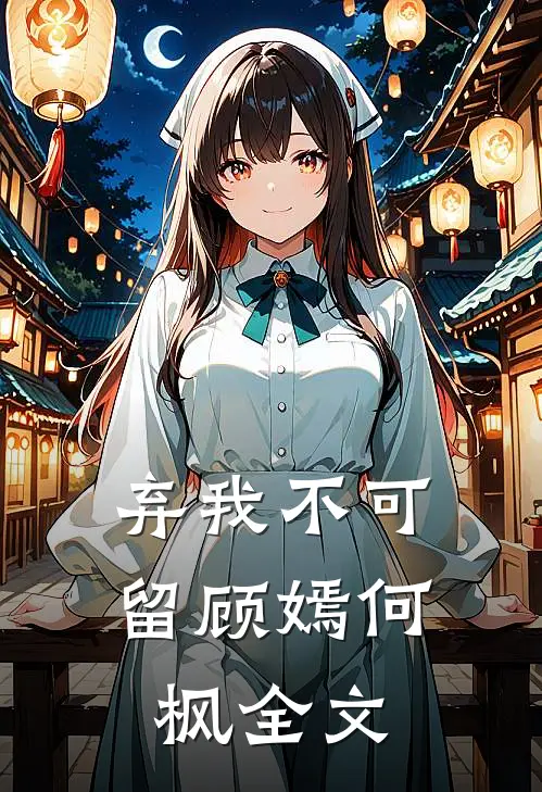 弃我不可留顾嫣何枫全文