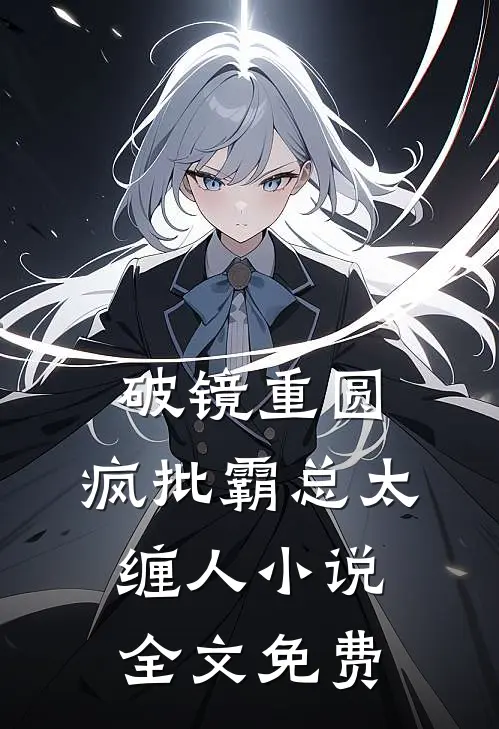 破镜重圆：疯批霸总太缠人小说全文免费
