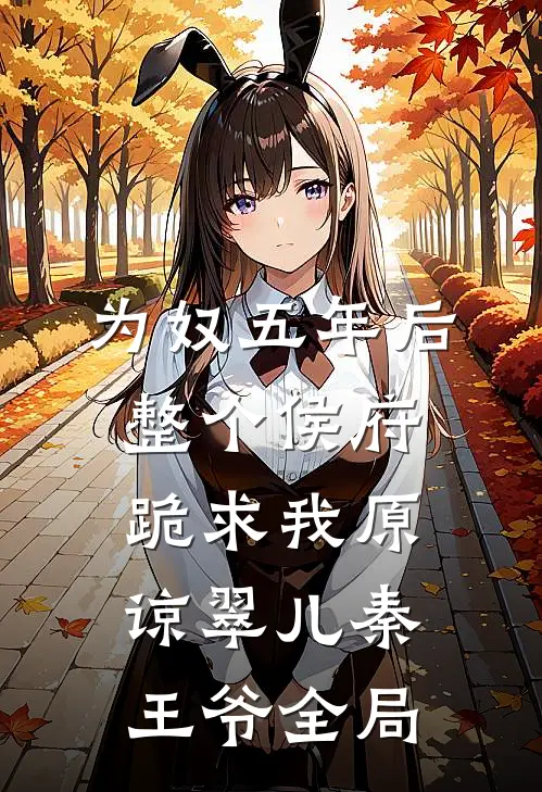 为奴五年后，整个侯府跪求我原谅翠儿秦王爷全局