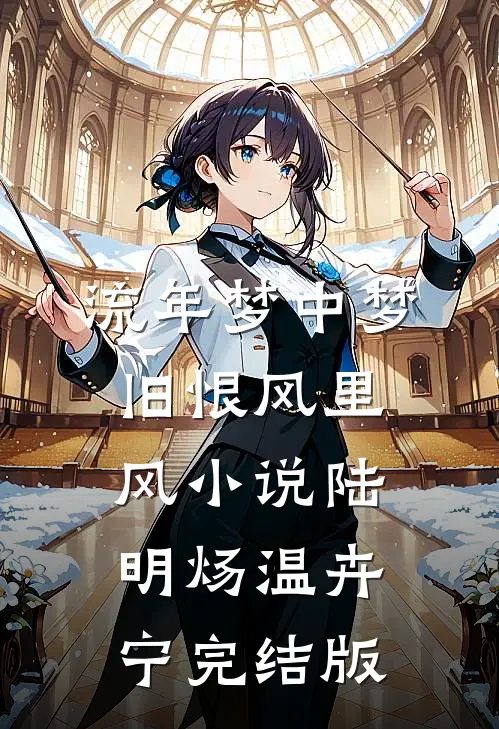 流年梦中梦，旧恨风里风小说陆明炀温卉宁完结版