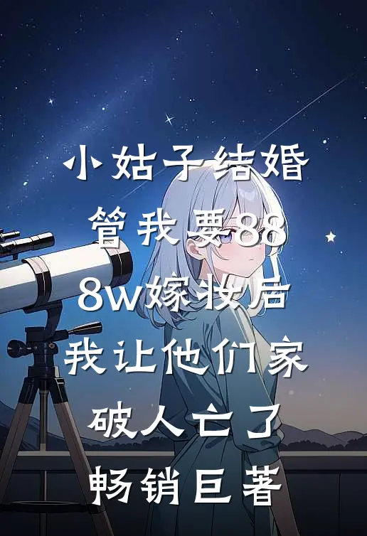 小姑子结婚管我要888w嫁妆后，我让他们家破人亡了畅销巨著