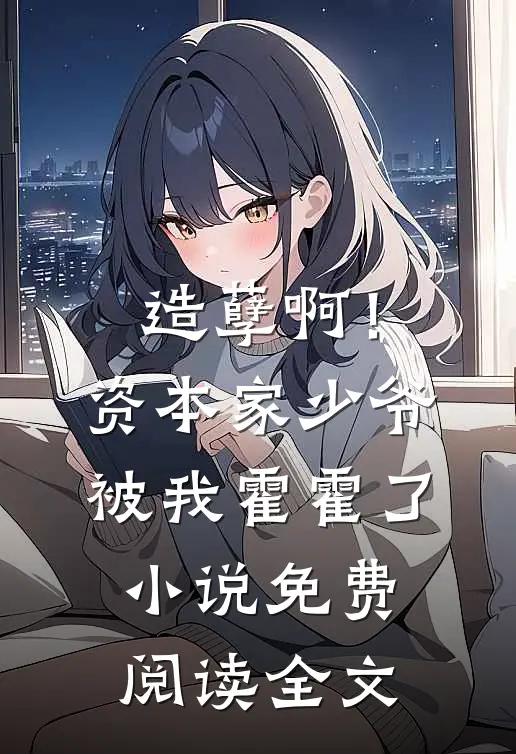 造孽啊！资本家少爷被我霍霍了小说免费阅读全文