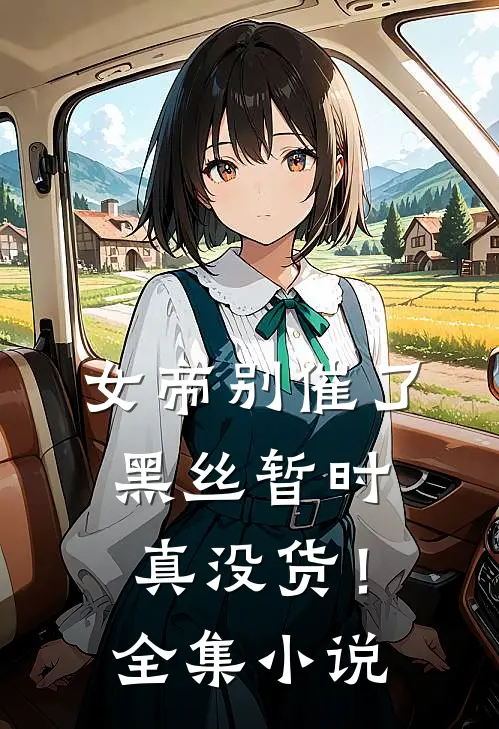 女帝别催了，黑丝暂时真没货！全集小说