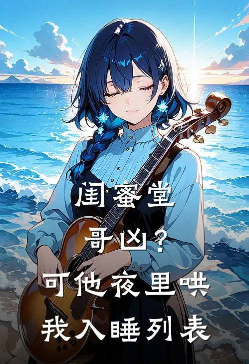 闺蜜堂哥凶？可他夜里哄我入睡列表