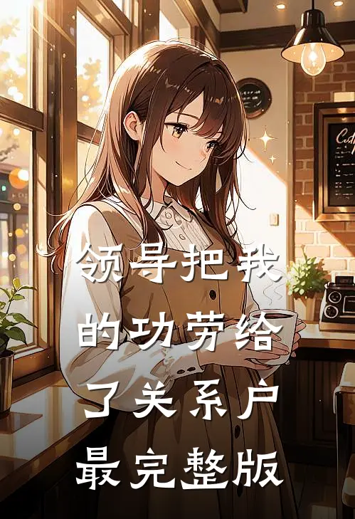 领导把我的功劳给了关系户最完整版
