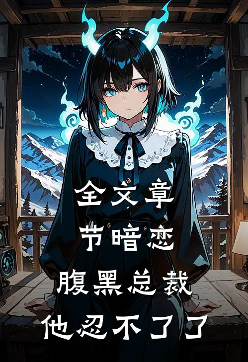 全文章节暗恋：腹黑总裁，他忍不了了