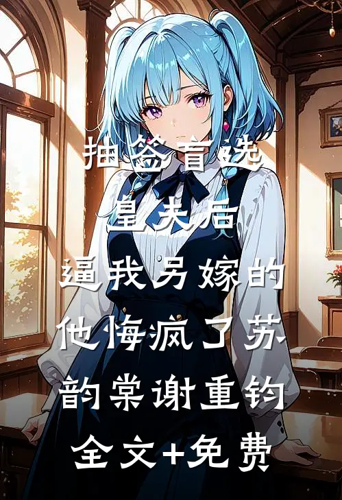 抽签盲选皇夫后，逼我另嫁的他悔疯了苏韵棠谢重钧全文+免费