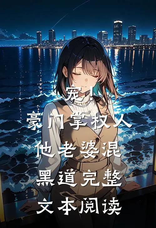 宠！豪门掌权人他老婆混黑道完整文本阅读