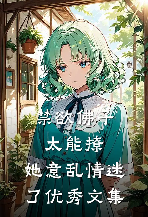 禁欲佛子太能撩，她意乱情迷了优秀文集