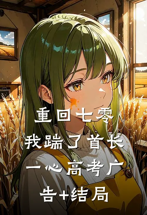 重回七零，我踹了首长一心高考广告+结局