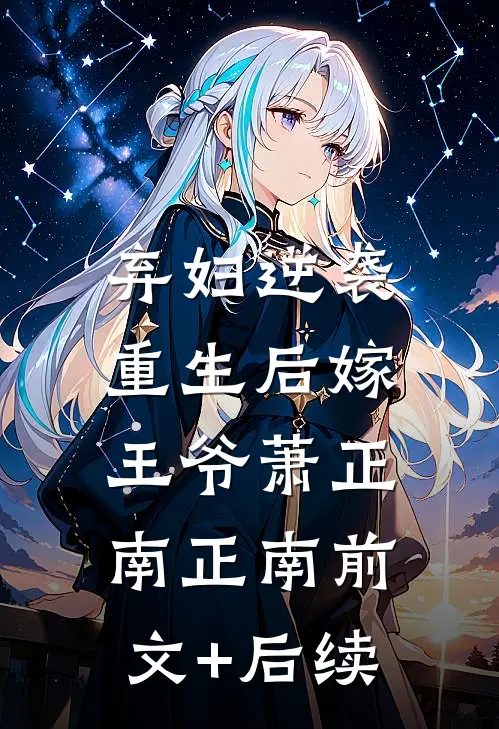 弃妇逆袭：重生后嫁王爷萧正南正南前文+后续