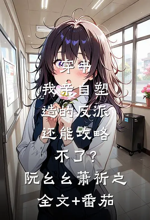 穿书：我亲自塑造的反派，还能攻略不了？阮幺幺萧祈之全文+番茄