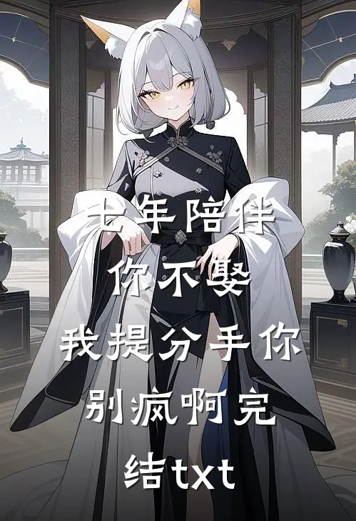 七年陪伴你不娶，我提分手你别疯啊完结txt