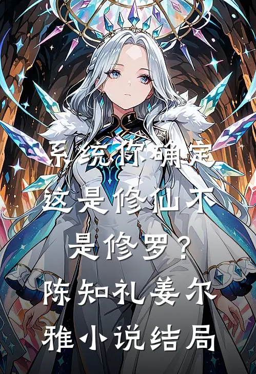 系统你确定这是修仙不是修罗？陈知礼姜尔雅小说结局