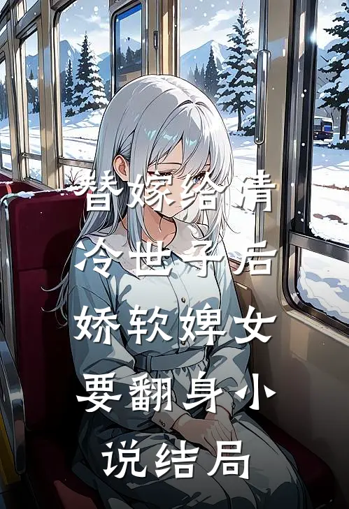 替嫁给清冷世子后，娇软婢女要翻身小说结局
