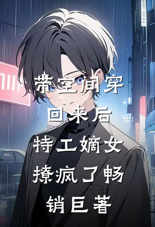 带空间穿回来后，特工嫡女撩疯了畅销巨著