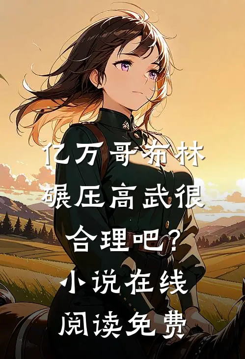 亿万哥布林，碾压高武很合理吧？小说在线阅读免费