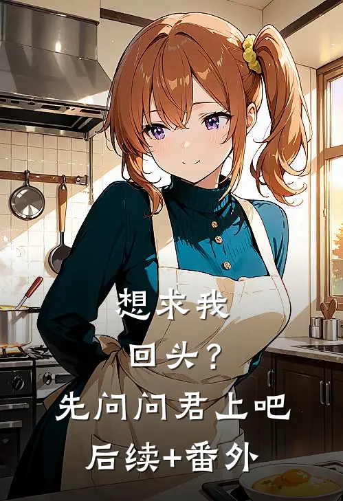 想求我回头？先问问君上吧后续+番外
