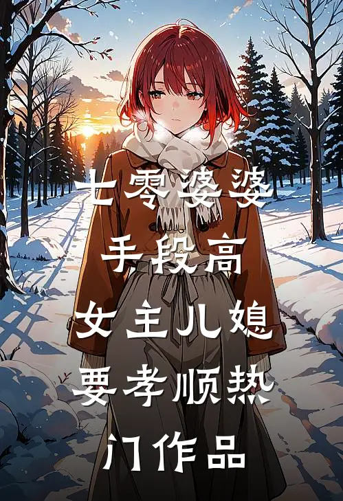 七零婆婆手段高，女主儿媳要孝顺热门作品