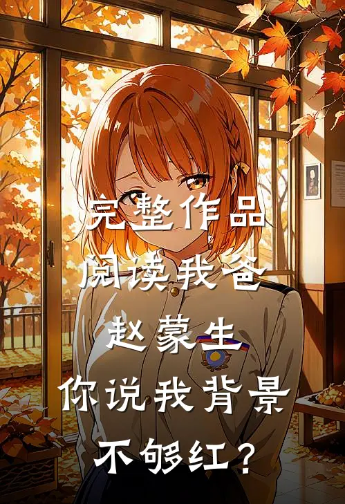 完整作品阅读我爸赵蒙生，你说我背景不够红？