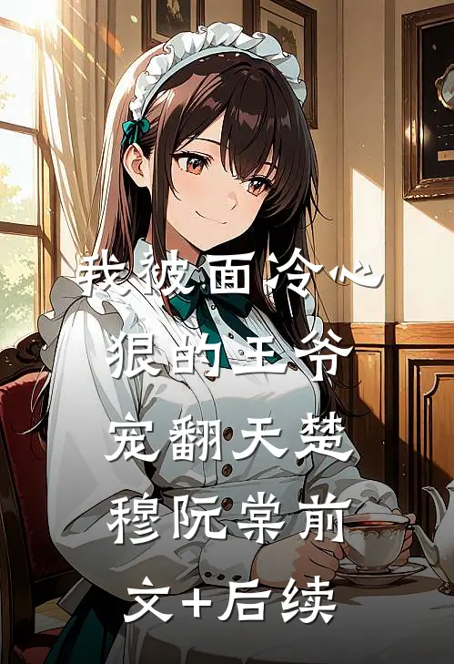 我被面冷心狠的王爷宠翻天楚穆阮棠前文+后续
