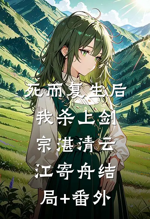 死而复生后，我杀上剑宗湛清云江寄舟结局+番外