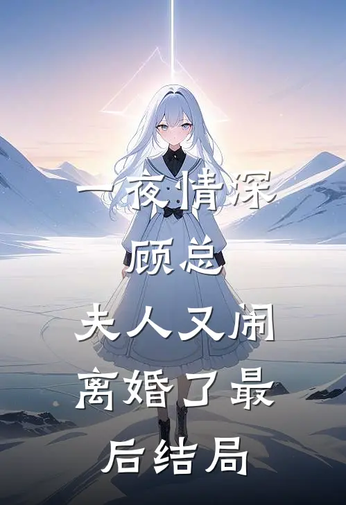 一夜情深：顾总，夫人又闹离婚了最后结局