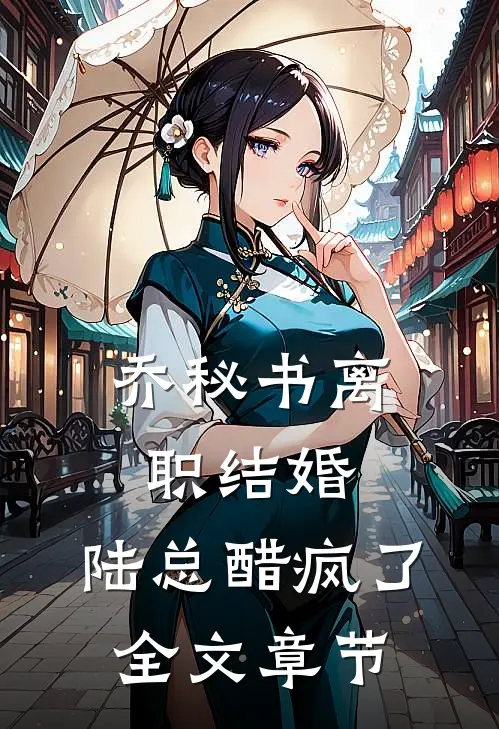 乔秘书离职结婚，陆总醋疯了全文章节