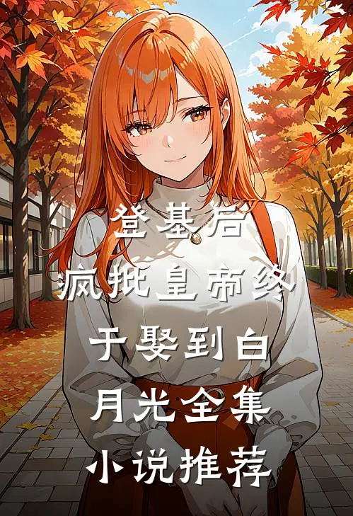 登基后，疯批皇帝终于娶到白月光全集小说推荐
