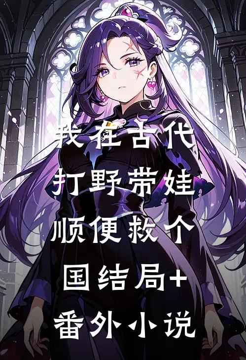 我在古代打野带娃，顺便救个国结局+番外小说