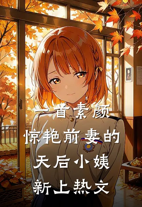 一首素颜，惊艳前妻的天后小姨新上热文
