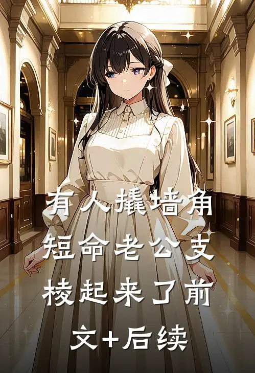 有人撬墙角，短命老公支棱起来了前文+后续