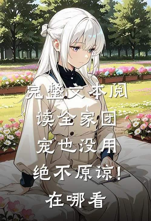 完整文本阅读全家团宠也没用,绝不原谅!在哪看