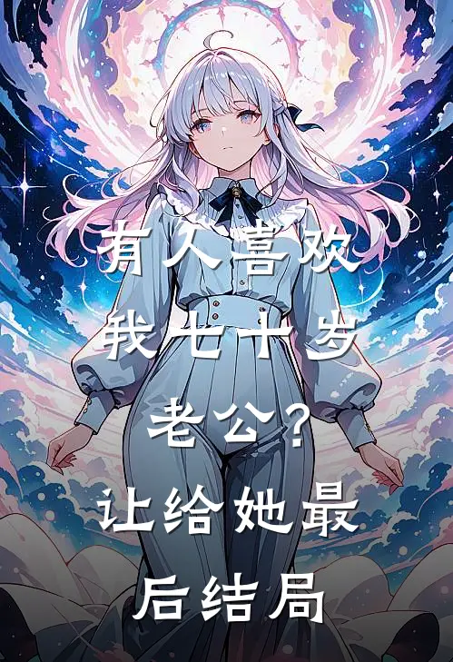 有人喜欢我七十岁老公？让给她最后结局